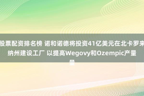 股票配资排名榜 诺和诺德将投资41亿美元在北卡罗来纳州建设工厂 以提高Wegovy和Ozempic产量