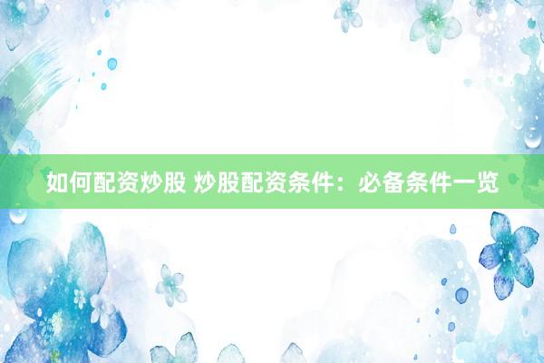 如何配资炒股 炒股配资条件：必备条件一览